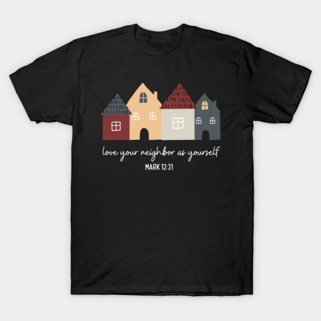 Love Your Neighbor As Yourself — Mark 12:31 T-Shirt by Charles's Store 8