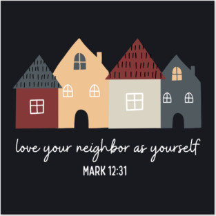 Love Your Neighbor As Yourself — Mark 12:31 Posters and Art