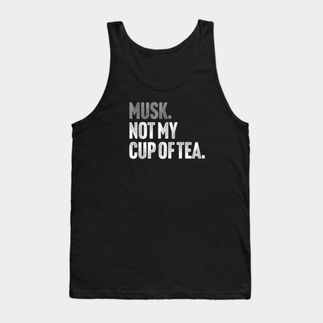 Musk, Not My Cup Of Tea - Tech Billionaire Satire Joke Tank Top by Butter Creative
