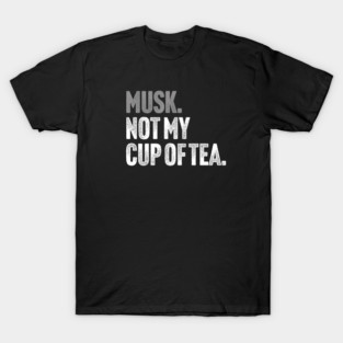 Musk, Not My Cup Of Tea - Tech Billionaire Satire Joke T-Shirt
