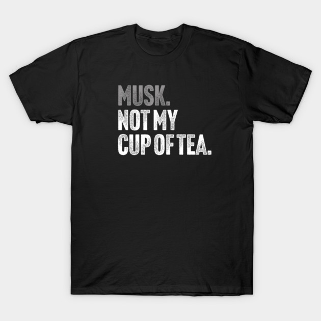 Musk, Not My Cup Of Tea - Tech Billionaire Satire Joke T-Shirt by Butter Creative