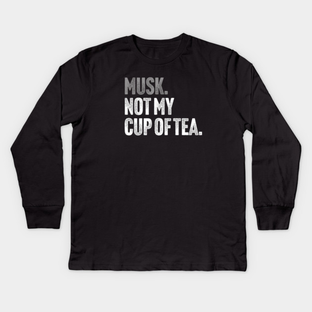 Musk, Not My Cup Of Tea - Tech Billionaire Satire Joke Kids Long Sleeve T-Shirt by Butter Creative