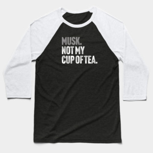 Musk, Not My Cup Of Tea - Tech Billionaire Satire Joke Baseball T-Shirt