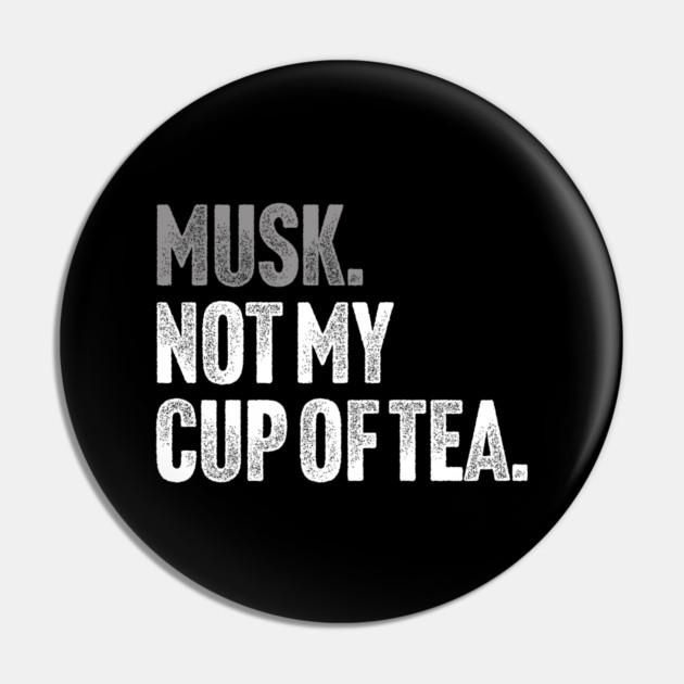 Musk, Not My Cup Of Tea - Tech Billionaire Satire Joke Pin by Butter Creative