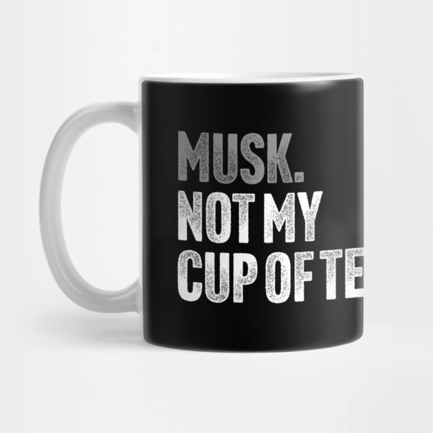 Musk, Not My Cup Of Tea - Tech Billionaire Satire Joke by Butter Creative