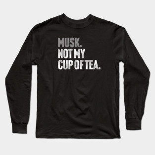 Musk, Not My Cup Of Tea - Tech Billionaire Satire Joke Long Sleeve T-Shirt