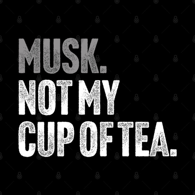 Musk, Not My Cup Of Tea - Tech Billionaire Satire Joke by Butter Creative