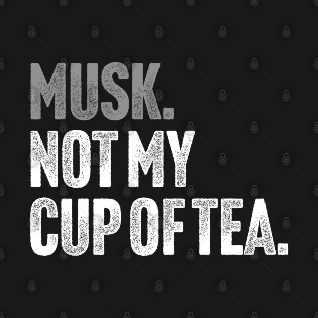 Musk, Not My Cup Of Tea - Tech Billionaire Satire Joke by Butter Creative