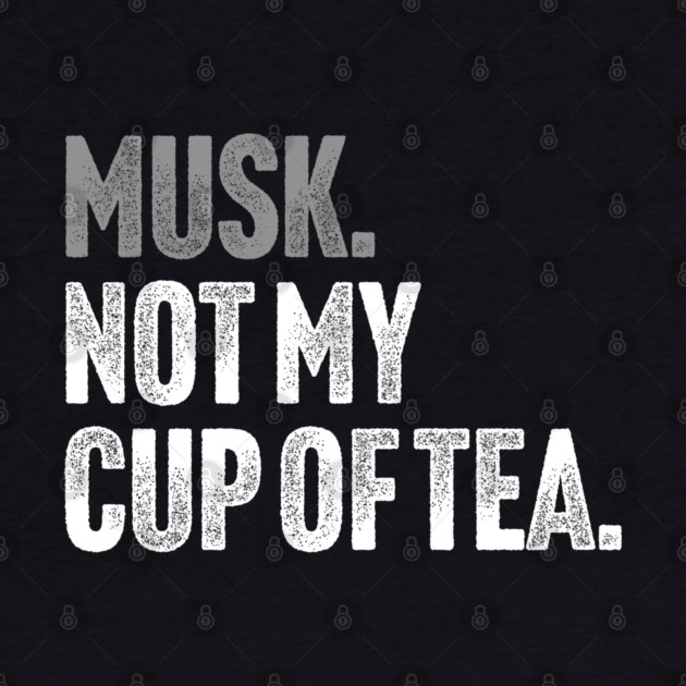 Musk, Not My Cup Of Tea - Tech Billionaire Satire Joke by Butter Creative