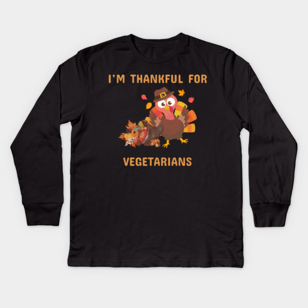 Funny Thanksgiving Turkey – I’m Thankful For Vegetarians | Cute Turkey Day Humor Kids Long Sleeve T-Shirt by Creatifly Graphic Tees