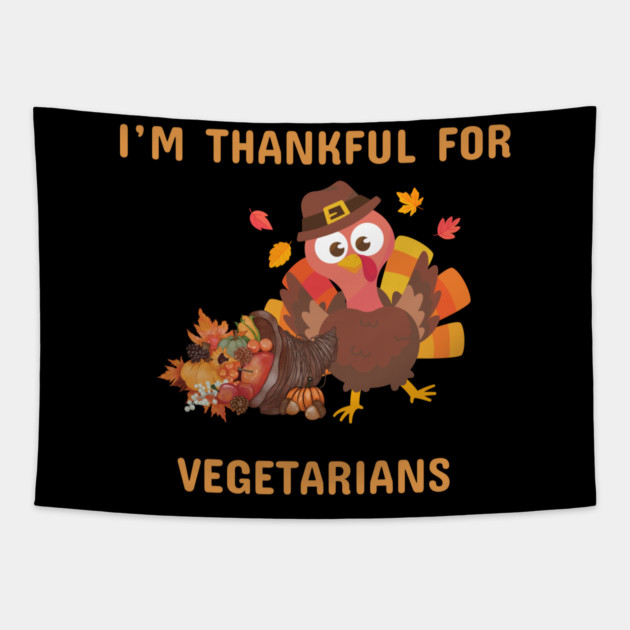 Funny Thanksgiving Turkey – I’m Thankful For Vegetarians | Cute Turkey Day Humor Tapestry by Creatifly Graphic Tees