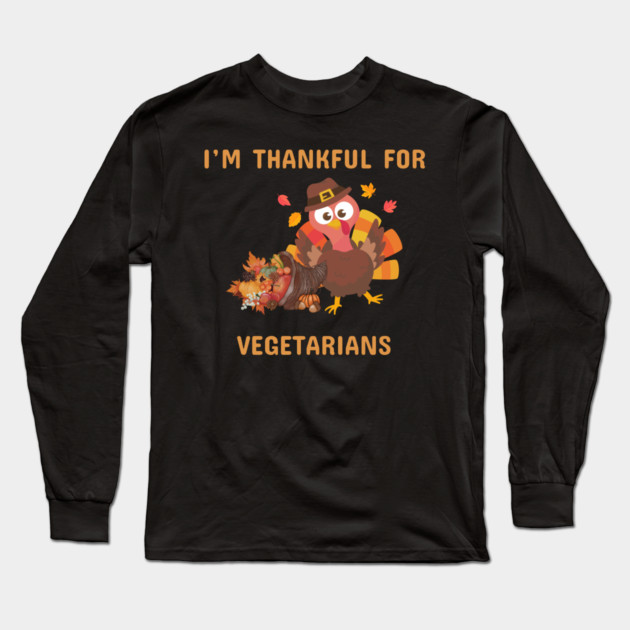 Funny Thanksgiving Turkey – I’m Thankful For Vegetarians | Cute Turkey Day Humor Long Sleeve T-Shirt by Creatifly Graphic Tees