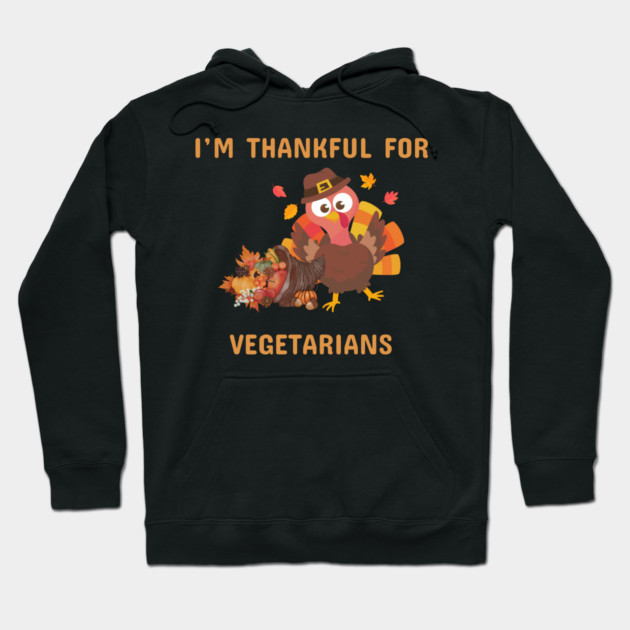 Funny Thanksgiving Turkey – I’m Thankful For Vegetarians | Cute Turkey Day Humor Hoodie by Creatifly Graphic Tees