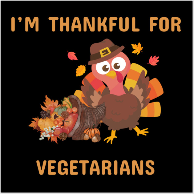 Funny Thanksgiving Turkey – I’m Thankful For Vegetarians | Cute Turkey Day Humor Wall Art by Creatifly Graphic Tees