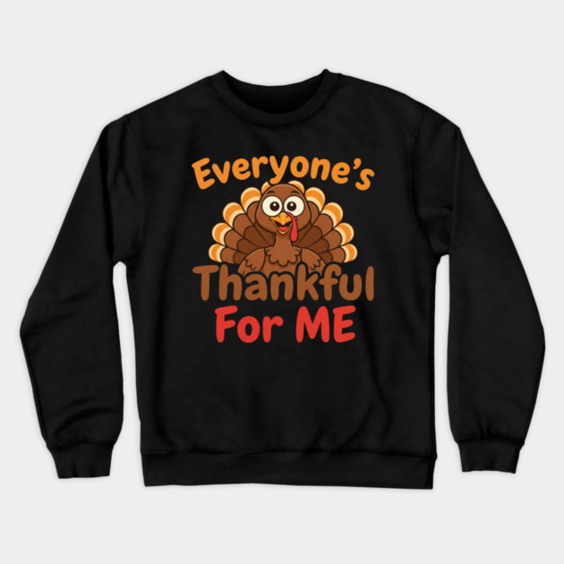 Funny Thanksgiving Turkey – Everyone’s Thankful For Me | Cute Fall Humor Crewneck Sweatshirt by Creatifly Graphic Tees