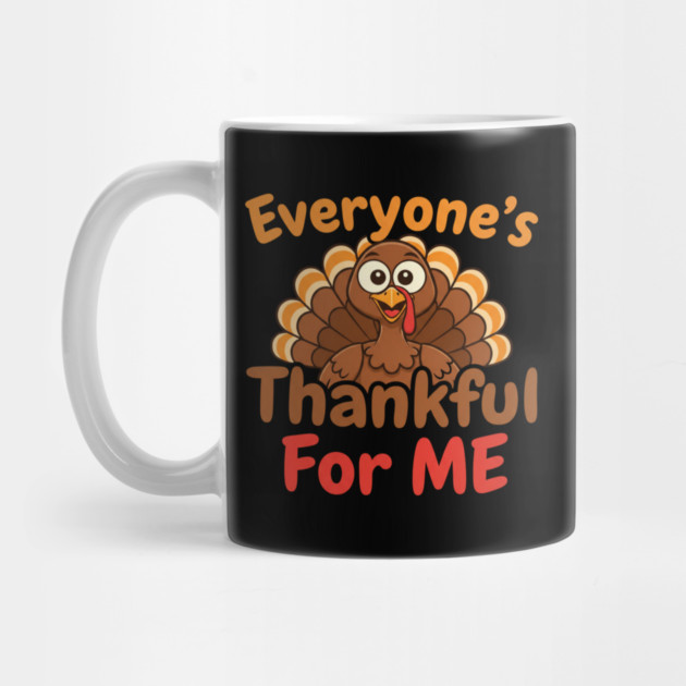 Funny Thanksgiving Turkey – Everyone’s Thankful For Me | Cute Fall Humor by Creatifly Graphic Tees