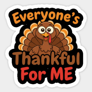 Funny Thanksgiving Turkey – Everyone’s Thankful For Me | Cute Fall Humor Sticker