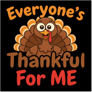 Funny Thanksgiving Turkey – Everyone’s Thankful For Me | Cute Fall Humor Posters and Art