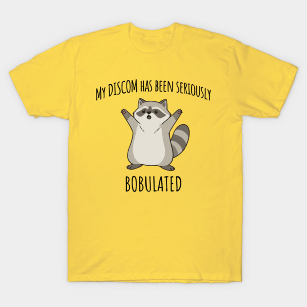 Funny My Discom Has Been Seriously Bobulated Raccoon Wordplay T-Shirt by Luxinda