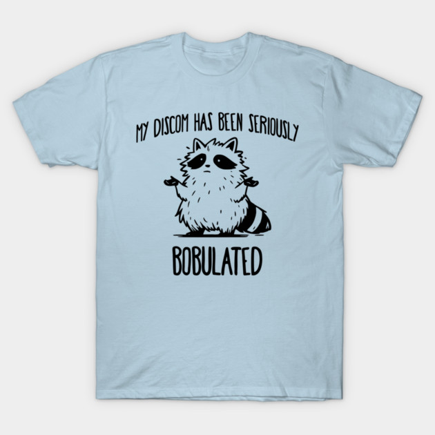 Funny My Discom Has Been Seriously Bobulated Raccoon Wordplay T-Shirt by Luxinda