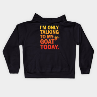 Talking To My Goat Today Funny Quote Kids Hoodie
