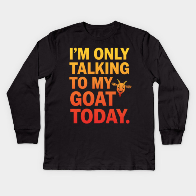 Talking To My Goat Today Funny Quote Kids Long Sleeve T-Shirt by ArtistTee ⭐⭐⭐⭐⭐