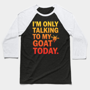Talking To My Goat Today Funny Quote Baseball T-Shirt