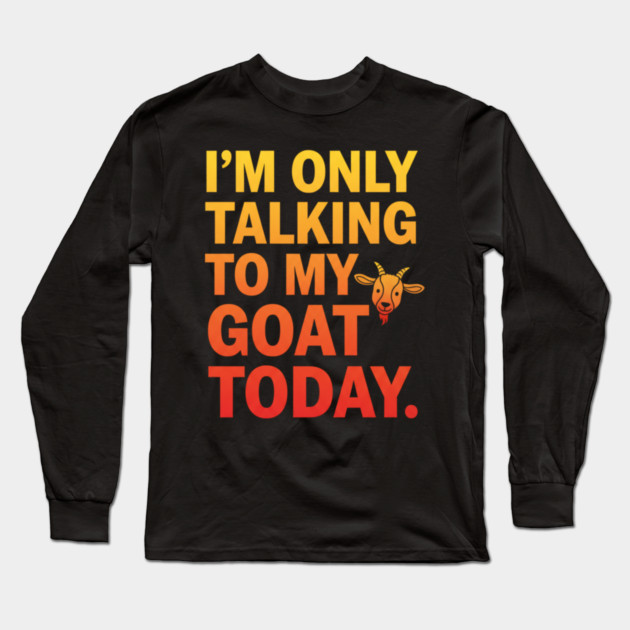 Talking To My Goat Today Funny Quote Long Sleeve T-Shirt by ArtistTee ⭐⭐⭐⭐⭐