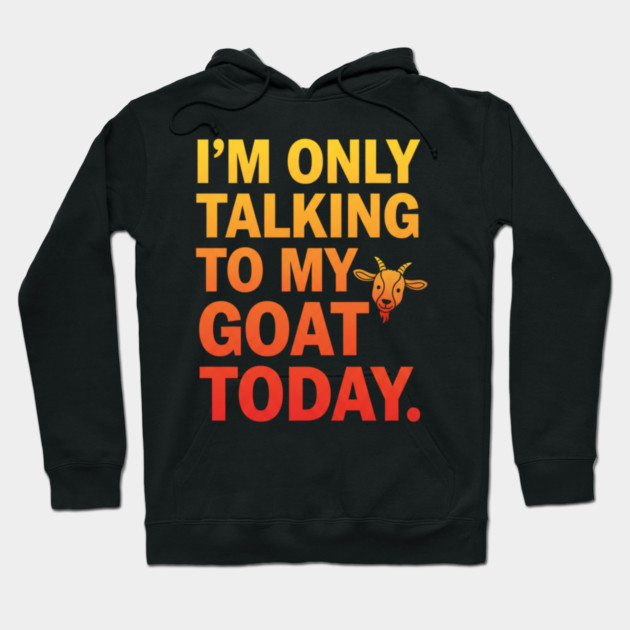 Talking To My Goat Today Funny Quote Hoodie by ArtistTee ⭐⭐⭐⭐⭐