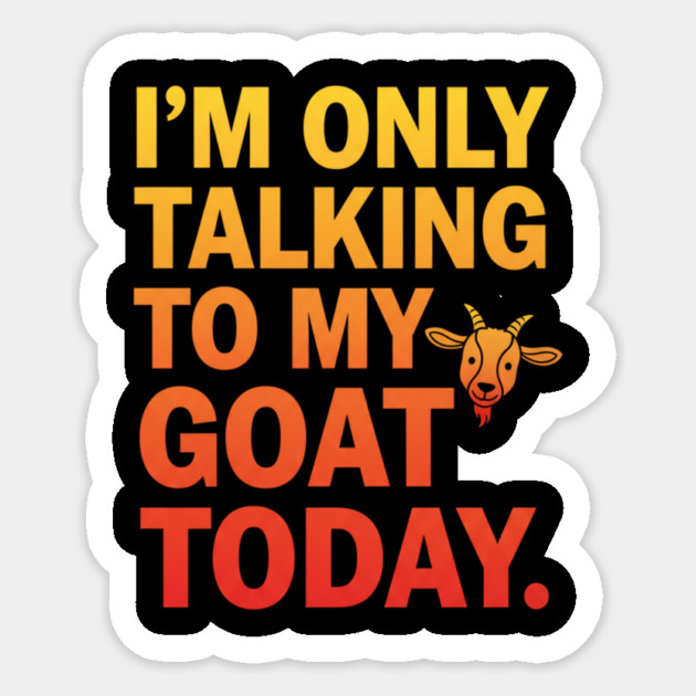 Talking To My Goat Today Funny Quote Sticker by ArtistTee ⭐⭐⭐⭐⭐