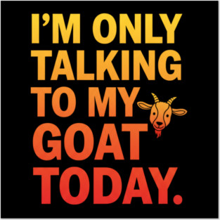 Talking To My Goat Today Funny Quote Posters and Art