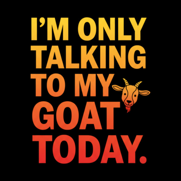 Talking To My Goat Today Funny Quote by ArtistTee ⭐⭐⭐⭐⭐