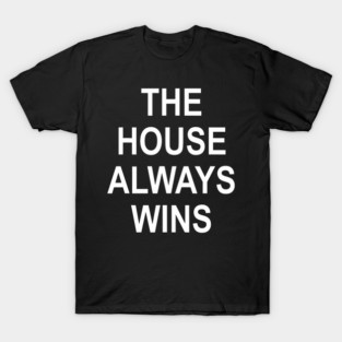 The House Always Wins Tops The House Always Wins T-Shirt