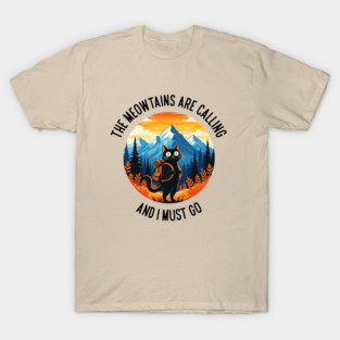 the meowtains are calling and i must go T-Shirt