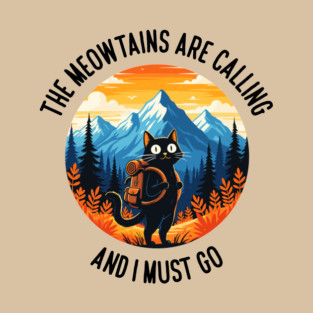 the meowtains are calling and i must go T-Shirt