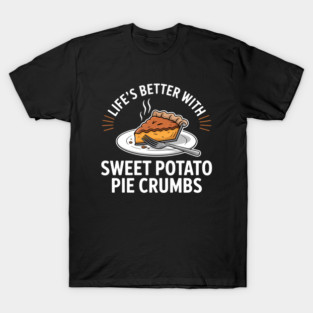 Life’s Better with Sweet Potato Pie Crumbs Dessert T-Shirt