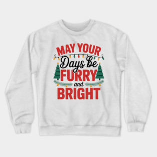 May Your Days Be Furry and Bright Merry and bright Crewneck Sweatshirt
