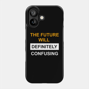 The Future Will Be Definitely Confusing Phone Case