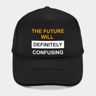 The Future Will Be Definitely Confusing Hat