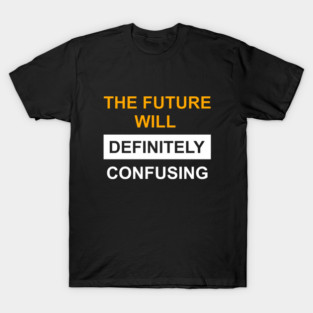 The Future Will Be Definitely Confusing T-Shirt