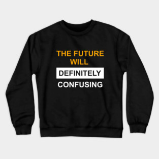 The Future Will Be Definitely Confusing Crewneck Sweatshirt