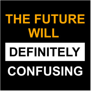 The Future Will Be Definitely Confusing Posters and Art