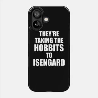 They’re Taking the Hobbits to Isengard Phone Case