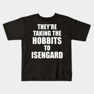 They’re Taking the Hobbits to Isengard Kids T-Shirt