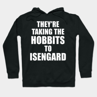 They’re Taking the Hobbits to Isengard Hoodie