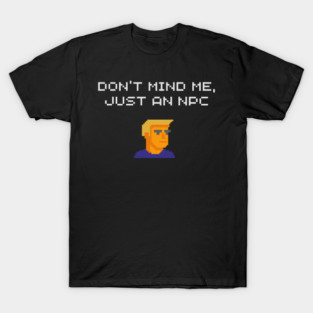 Don't Mind Me Just an NPC Quiet Rebel T-Shirt