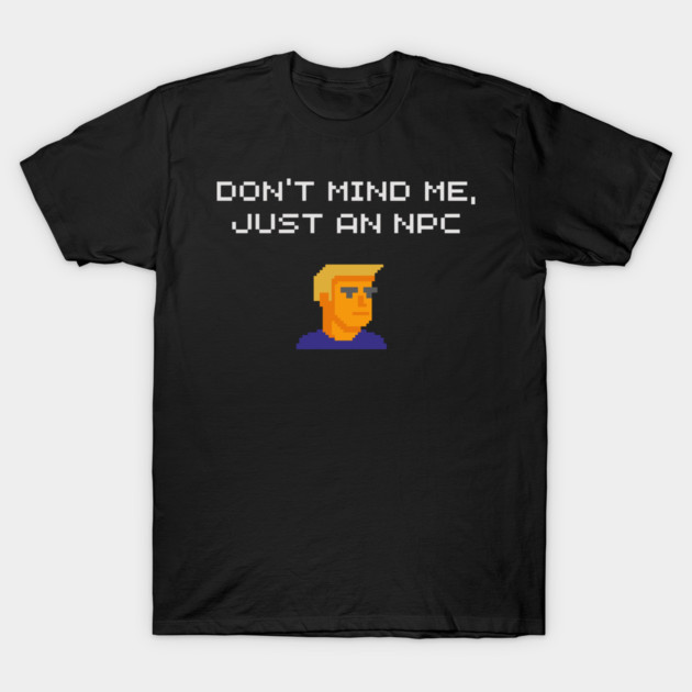 Don't Mind Me Just an NPC Quiet Rebel T-Shirt by Anticorporati
