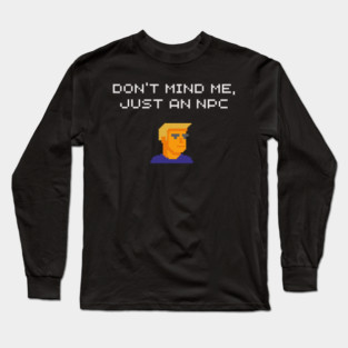 Don't Mind Me Just an NPC Quiet Rebel Long Sleeve T-Shirt