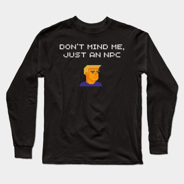 Don't Mind Me Just an NPC Quiet Rebel Long Sleeve T-Shirt by Anticorporati