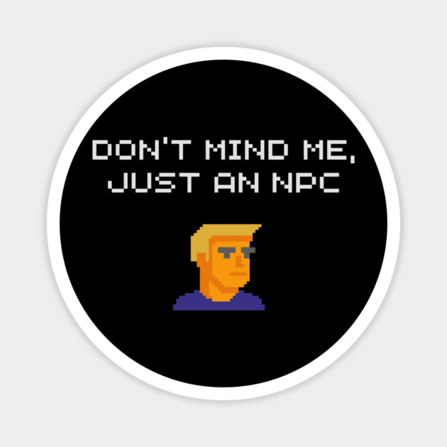 Don't Mind Me Just an NPC Quiet Rebel Magnet by Anticorporati